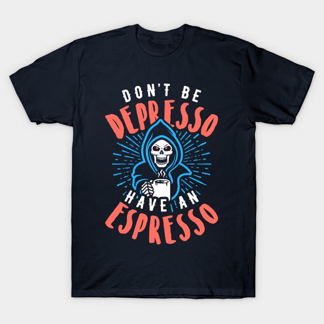 Don't Be Depresso Have An Espresso Grim Reaper Coffee T-Shirt by brogressproject